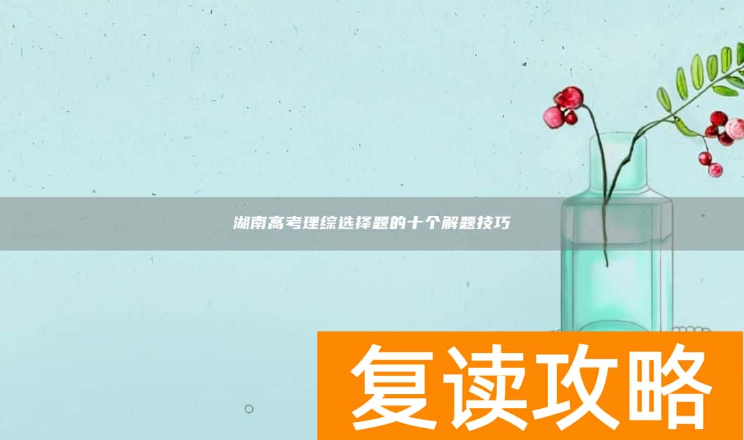 湖南高考理综选择题的十个解题技巧